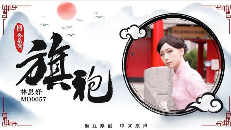 【麻豆传媒】【MD0057】【国风系列:旗袍】【林思妤】